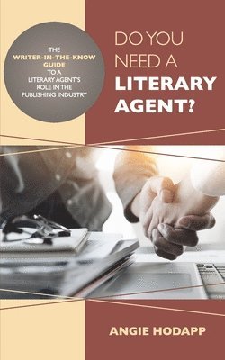 Do You Need a Literary Agent?: The Writer-in-the-Know Guide to a Literary Agent's Role in the Publishing Industry 1