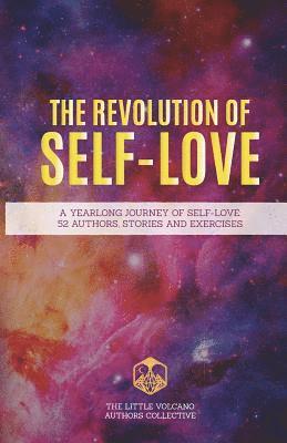 The Revolution of Self-Love: A Yearlong Journey of Self-Love: 52 Authors, Stories, and Exercises 1