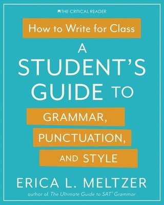 Erica Lynn Meltzer - How to Write for Class: A Student's Guide to Grammar, Punctuation, and Style, Häftad