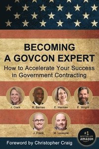bokomslag Becoming a GovCon Expert: How to Accelerate Your Success in Government Contracting