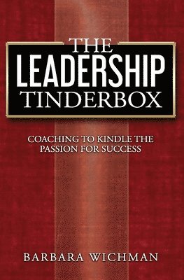 The Leadership Tinderbox: Coaching to Kindle the Passion for Success 1