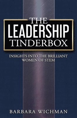 The Leadership Tinderbox: Insights into the Brilliant Women of STEM 1