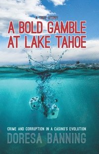 bokomslag A Bold Gamble at Lake Tahoe: Crime and Corruption in a Casino's Evolution