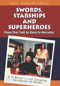 bokomslag Swords, Starships and Superheroes: From Star Trek to Xena to Hercules: a TV Writers Life Scripting the Stories of Heroes