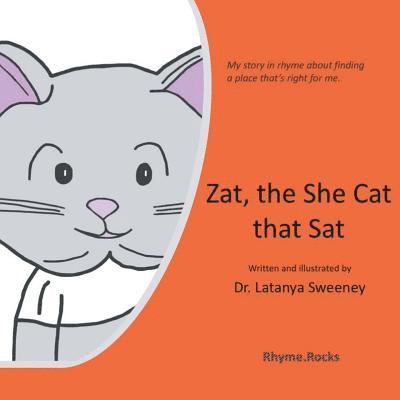 Zat, the She Cat that Sat: My story in rhyme about finding a place that's right for me 1