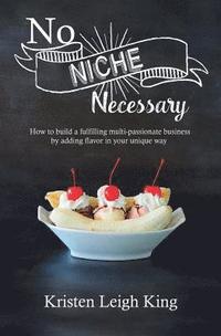 bokomslag No Niche Necessary: How to Build a Fulfilling Multi-Passionate Business by Adding Flavor in Your Unique Way