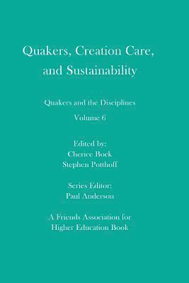 Quakers, Creation Care, and Sustainability: Quakers and the Disciplines: Volume 6 1