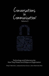 bokomslag Conversations in Communication: Volume 3: Technology and Cybersecurity: How They Protect and Shape an Organization