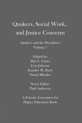 Quakers, Social Work, and Justice Concerns: Quakers and the Disciplines: Volume 7 1