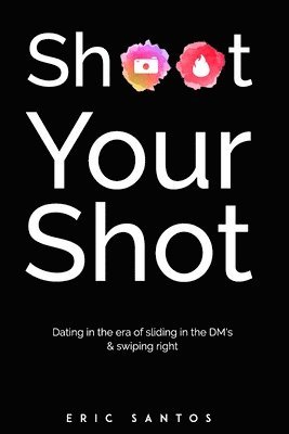 bokomslag Shoot Your Shot: Dating in the era of sliding in the DM's & swiping right