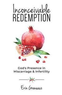 bokomslag Inconceivable Redemption: God's Presence in Miscarriage and Infertility