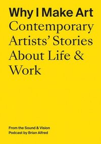 bokomslag Why I Make Art: Contemporary Artists' Stories About Life & Work