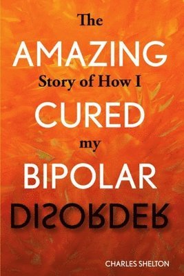 Amazing Story of How I Cured My Bipolar Disorder