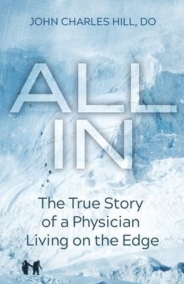 John Charles Hill - All In: The True Story of a Physician Living on the Edge, Häftad