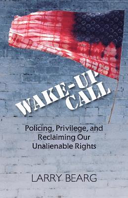 bokomslag Wake-Up Call: Policing, Privilege, and Reclaiming Our Unalienable Rights