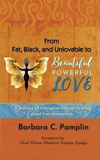 bokomslag From Fat, Black, and Unlovable to Beautiful. Powerful. Love.