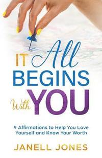 bokomslag It All Begins With You: 9 Affirmations to Help You Love Yourself and Know Your Worth