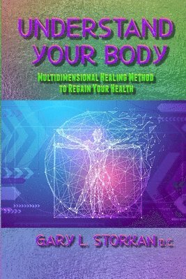 Gary L. Storkan - Understand Your Body: Multidimensional Healing Method to Regain your Health, Häftad