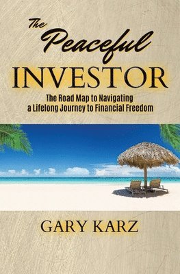 The Peaceful Investor: The road map to navigating a lifelong Journey to Financial Freedom 1