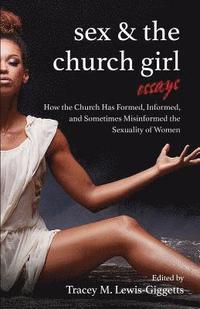 bokomslag Sex and the Church Girl: How the Church Has Formed, Informed, and Misinformed the Sexuality of Women