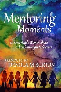 bokomslag Mentoring Moments: 14 Remarkable Women Share Breakthroughs to Success