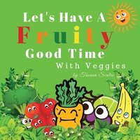 bokomslag Let's Have A Fruity Good Time With Veggies: Fruits and Veggies