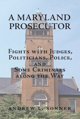 bokomslag A Maryland Prosecutor: Fights with Judges, Politicians, Police, and Some Criminals along the Way