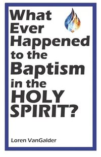 bokomslag What Ever Happened to the Baptism in the Holy Spirit?