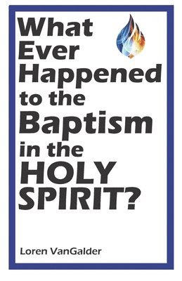 Loren Vangalder, Loren VanGalder - What Ever Happened to the Baptism in the Holy Spirit?, Häftad