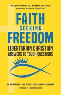 bokomslag Faith Seeking Freedom: Libertarian Christian Answers to Tough Questions