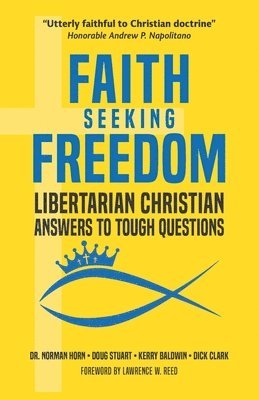 Faith Seeking Freedom: Libertarian Christian Answers to Tough Questions 1