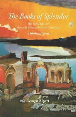 The Books of Splendor: The Testaments of Moses de León and Carlos Castaneda: A Historical Novel 1