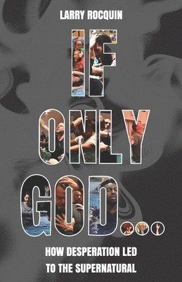 If Only God...: How Desperation led to the Supernatural 1