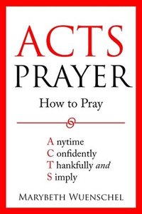 bokomslag Acts Prayer: How to Pray Anytime Confidently Thankfully and Simply