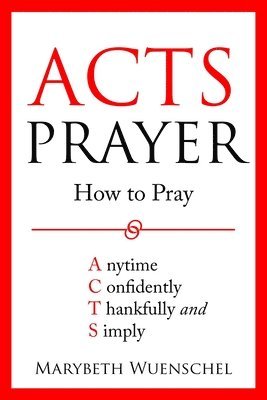 bokomslag Acts Prayer: How to Pray Anytime Confidently Thankfully and Simply