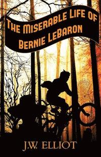 bokomslag The Miserable Life of Bernie LeBaron