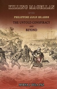 bokomslag KILLING MAGELLAN in the Philippine Gold Islands The Untold Conspiracy and Beyond