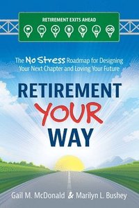 bokomslag Retirement Your Way: The No Stress Roadmap for Designing Your Next Chapter and Loving Your Future