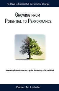 bokomslag Growing From Potential to Performance: Creating Transformation by the Renewing of Your Mind