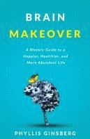 bokomslag Brain Makeover: A Weekly Guide to a Happier, Healthier and More Abundant Life