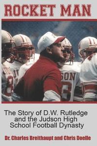 bokomslag Rocket Man: The Story of D.W. Rutledge and the Judson High School Football Dynasty