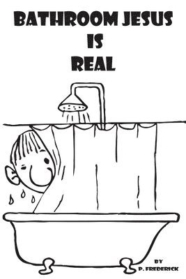 P. Frederick - Bathroom Jesus is Real, Häftad