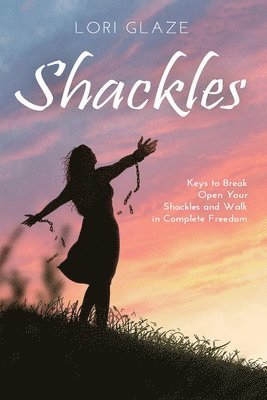 bokomslag Shackles: Keys to Break Open Your Shackles and Walk in Complete Freedom