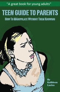 bokomslag Teen Guide to Parents: How to Manipulate Without Them Knowing