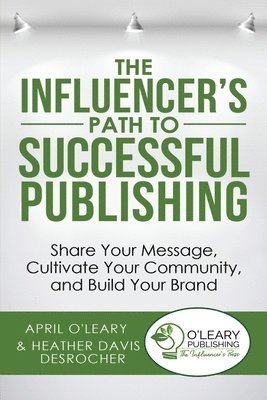 April O'Leary, Heather Davis Desrocher - Influencer's Path to Successful Publishing, Häftad