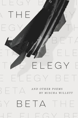 Mischa Willett - The Elegy Beta: And Other Poems, Häftad