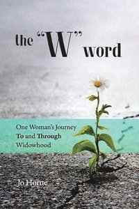 bokomslag The W Word: One Woman's Journey TO and THROUGH Widowhood