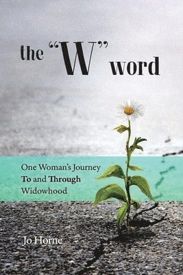 The W Word: One Woman's Journey TO and THROUGH Widowhood 1