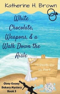 bokomslag White Chocolate, Weapons, & a Walk Down the Aisle