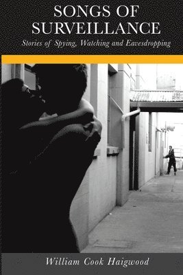 William Cook Haigwood - Songs of Surveillance: Stories of Spying, Watching and Eavesdropping, Häftad